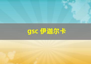 gsc 伊迦尔卡